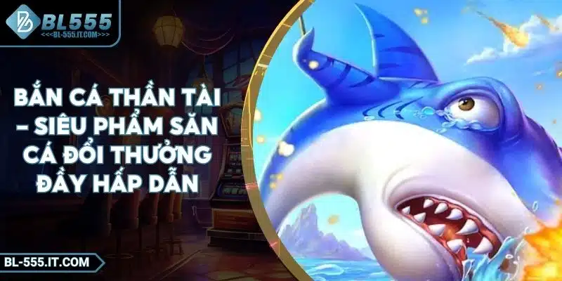 Bắn Cá Thần Tài – Siêu Phẩm Săn Cá Đổi Thưởng Đầy Hấp Dẫn 3 Bắn Cá Thần Tài – Siêu Phẩm Săn Cá Đổi Thưởng Đầy Hấp Dẫn