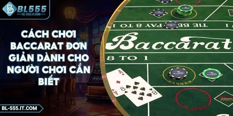 Cách Chơi Baccarat Đơn Giản Dành Cho Người Chơi Cần Biết 4 Cách Chơi Baccarat Đơn Giản Dành Cho Người Chơi Cần Biết