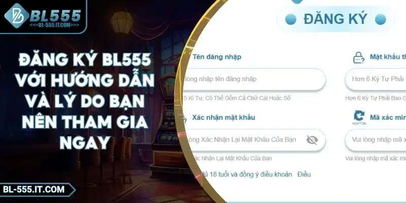 Đăng Ký BL555 Với Hướng Dẫn Và Lý Do Bạn Nên Tham Gia Ngay 5 Đăng Ký BL555 Với Hướng Dẫn Và Lý Do Bạn Nên Tham Gia Ngay
