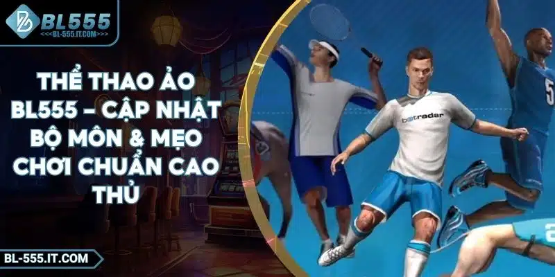 Thể Thao Ảo BL555 - Cập Nhật Bộ Môn & Mẹo Chơi Chuẩn Cao Thủ 2 Thể Thao Ảo BL555 - Cập Nhật Bộ Môn & Mẹo Chơi Chuẩn Cao Thủ
