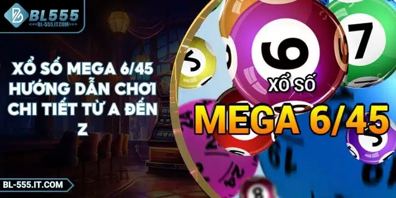 Xổ số Mega 6/45 Hướng Dẫn Chơi Chi Tiết Từ A Đến Z 2 Xổ số Mega 6/45 Hướng Dẫn Chơi Chi Tiết Từ A Đến Z