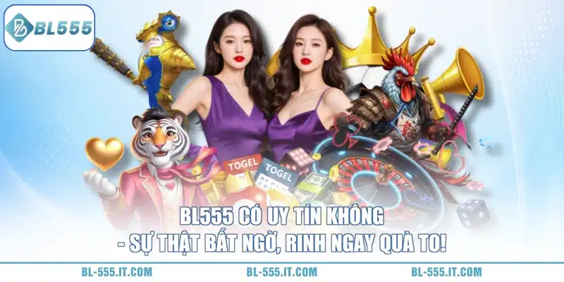 Nhà Cái BL555 Có Uy Tín Không ? 1 BL555 Có Uy Tín Không