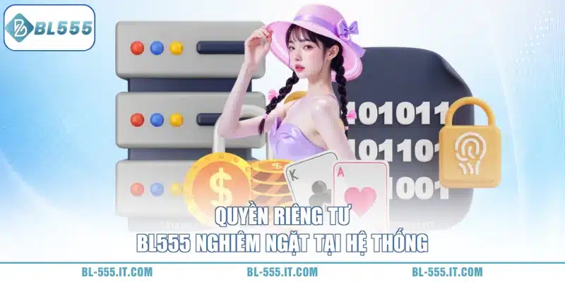 Quyền Riêng Tư BL555 1 Quyền riêng tư BL555 được thực thi tốt